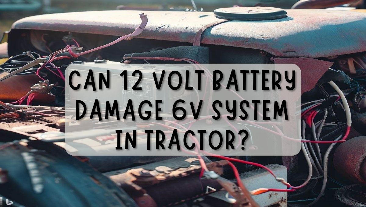 Can 12 Volt Battery damage 6V system in tractor?