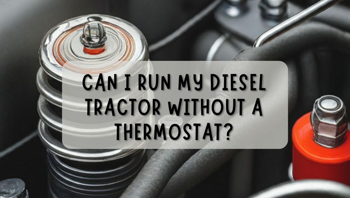 Can I Run My Diesel Tractor Without a Thermostat?